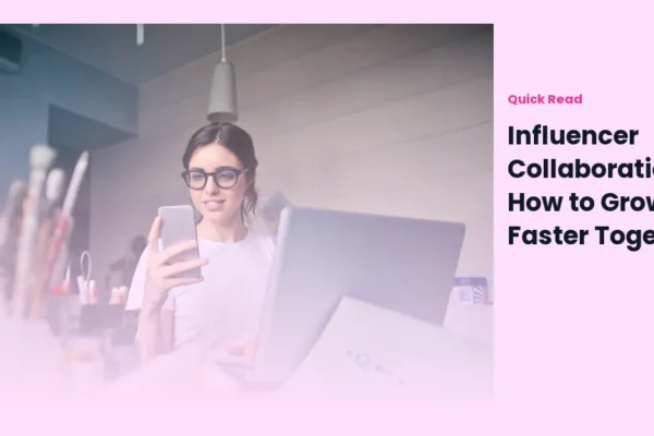Influencer Collaborations: How to Grow Faster Together