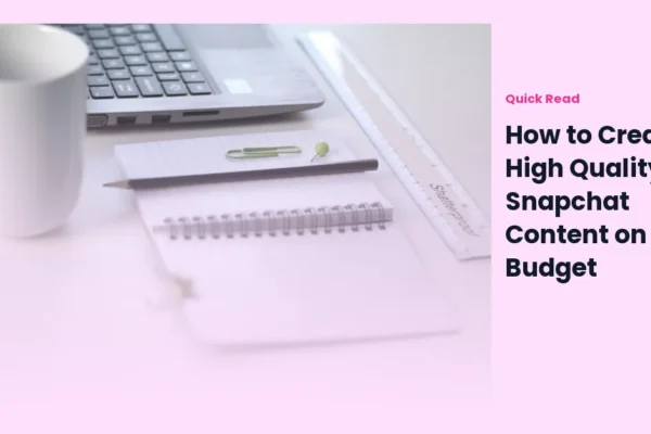 How to Create High-Quality Snapchat Content on a Budget