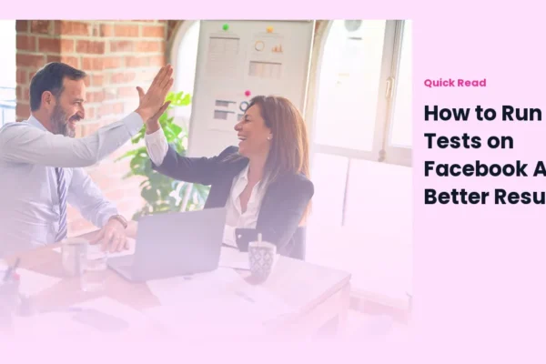 How to Run A/B Tests on Facebook Ads for Better Results