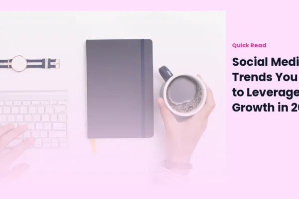 Social Media Trends You Need to Leverage for Growth in 2025